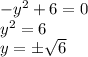 -y^2+6=0
\\\
y^2=6
\\\
y=\pm \sqrt{6}