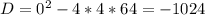D= 0^{2} -4*4*64=-1024