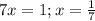 7x=1; x= \frac{1}{7}