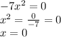 -7x^{2} =0 \\ x^{2} = \frac{0}{-7} =0 \\ x=0
