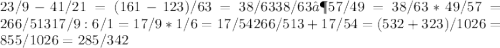 	23/9- 41/21= (161-123)/63=38/63
 38/63 ∶ 57/49= 38/63*49/57=266/513
 17/9:6/1=17/9*1/6=17/54
 266/513+17/54=(532+323)/1026=855/1026=285/342
