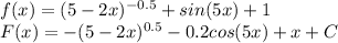 f(x)=(5-2x)^{-0.5}+sin(5x)+1 \\ 
F(x)=-(5-2x)^{0.5}-0.2cos(5x)+x+C
