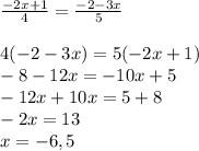 \frac{-2x+1}{4} = \frac{-2-3x}{5} \\ \\ 
4(-2-3x)=5(-2x+1) \\ -8-12x=-10x+5 \\ -12x+10x=5+8 \\ -2x=13 \\ x=-6,5