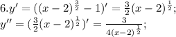 6. y'=((x-2)^\frac{3}{2} - 1)'=\frac{3}{2}(x-2)^\frac{1}{2}; \\
y''=(\frac{3}{2}(x-2)^\frac{1}{2})'= \frac{3}{4(x-2)^\frac{1}{2}} ;