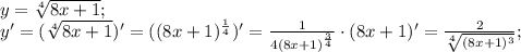 y= \sqrt[4]{8x+1}; \\
y'=(\sqrt[4]{8x+1})'=((8x+1)^ \frac{1}{4})'= \frac{1}{4(8x+1)^ \frac{3}{4} } \cdot(8x+1)'= \frac{2}{ \sqrt[4]{(8x+1)^3} }; \\ \\