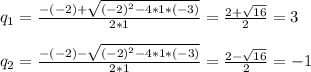 q_{1} = \frac{-(-2)+ \sqrt{(-2)^{2}-4*1*(-3) } }{2*1}=\frac{2+ \sqrt{16} }{2} = 3 \\
\\
q_{2} = \frac{-(-2)- \sqrt{(-2)^{2}-4*1*(-3) } }{2*1}=\frac{2- \sqrt{16} }{2} = -1