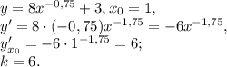 y=8 x^{-0,75}+3, x_0=1, \\ 
y'=8\cdot(-0,75)x^{-1,75}=-6x^{-1,75}, \\
y'_{x_0}=-6\cdot1^{-1,75}=6; \\
k=6.