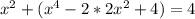 x^{2} +( x^{4} -2*2 x^{2} +4)=4
