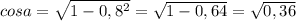 cos a= \sqrt{1- 0,8^{2} } = \sqrt{1-0,64} = \sqrt{0,36} 
