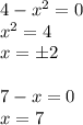 4-x^2=0\\
x^2=4\\
x=б2\\
\\
7-x=0\\
x=7
