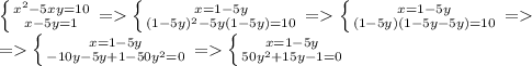 \left \{ {{x^2-5xy=10} \atop {x-5y=1}} \right. = \left \{ {{x=1-5y} \atop {(1-5y)^2-5y(1-5y)=10}} \right.= \left \{ {{x=1-5y} \atop {(1-5y)(1-5y-5y)=10}} \right. =\\
= \left \{ {{x=1-5y} \atop {-10y-5y+1-50y^2=0}} \right. = \left \{ {{x=1-5y} \atop {50y^2+15y-1=0}} \right.