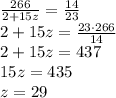 \frac{266}{2+15z} = \frac{14}{23} 
\\\
2+15z= \frac{23\cdot266}{14} 
\\\
2+15z= 437
\\\
15z=435
\\\
z=29