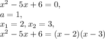 x^2-5x+6=0, \\
a=1, \\
x_1=2, x_2=3, \\
x^2-5x+6=(x-2)(x-3)