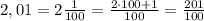 2,01=2\frac{1}{100}=\frac{2\cdot 100+1}{100}=\frac{201}{100}