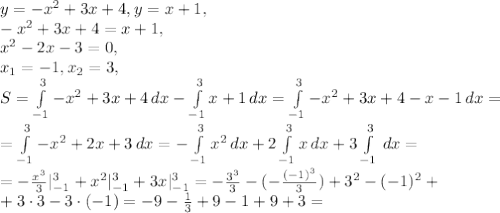 y=-x^2+3x+4, y=x+1, \\
-x^2+3x+4=x+1, \\
x^2-2x-3=0, \\
x_1=-1, x_2=3, \\
S=\int\limits_{-1}^{3}{-x^2+3x+4} \, dx -\int\limits_{-1}^{3}{x+1} \, dx = \int\limits_{-1}^{3}{-x^2+3x+4-x-1} \, dx = \\ = \int\limits_{-1}^{3}{-x^2+2x+3} \, dx = -\int\limits_{-1}^{3}{x^2} \, dx + 2\int\limits_{-1}^{3}{x} \, dx + 3\int\limits_{-1}^{3}{} \, dx = \\ =- \frac{x^3}{3}|_{-1}^{3} +x^2|_{-1}^{3}+3x|_{-1}^{3} = - \frac{3^3}{3} - (-\frac{(-1)^3}{3})+3^2-(-1)^2+ \\ +3\cdot3-3\cdot(-1) = -9-\frac{1}{3}+9-1+9+3=