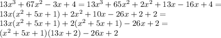 13x^3+67x^2-3x+4 = 13x^3+65x^2 + 2x^2 +13x-16x+4 = \\
13x(x^2+5x + 1) + 2x^2 +10x-26x+2+2=\\
13x(x^2+5x + 1) + 2(x^2 +5x+1)-26x+2=\\
(x^2+5x + 1)(13x+2)-26x+2