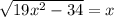 \sqrt{19 x^{2} -34} =x
