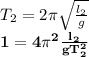 T_2=2\pi \sqrt{ \frac{l_2}{g} }\\
\bf 1=4\pi^2 \frac{l_2}{gT_2^2}