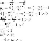 x_0=\frac{-b}{2a}=-\frac m8\\y_0=4\left(-\frac m8\right)^2+m\left(-\frac m8\right)+1\\
4\left(-\frac m8\right)^2+m\left(-\frac m8\right)+10\\\frac{4m^2}{64}-\frac{m^2}8+10\\-\frac{4m^2}{64}+10\\\frac{m^2}{16}4