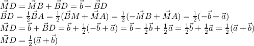 \vec MD=\vec MB + \vec BD = \vec b + \vec BD \\ 
\vec BD= \frac{1}{2} \vec BA= \frac{1}{2} (\vec BM + \vec MA)=\frac{1}{2} (-\vec MB+\vec MA)=\frac{1}{2} (-\vec b+\vec a)\\\vec MD= \vec b + \vec BD= \vec b + \frac{1}{2} (-\vec b+\vec a)=\vec b - \frac{1}{2} \vec b + \frac{1}{2} \vec a=\frac{1}{2} \vec b + \frac{1}{2} \vec a=\frac{1}{2} (\vec a + \vec b)\\\vec MD = \frac{1}{2} (\vec a + \vec b)