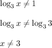 \log_3x \neq 1
\\\\\log_3x \neq \log_33\\\\x \neq 3