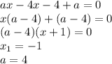 ax-4x-4+a=0 \\ x(a-4)+(a-4)=0 \\ (a-4)(x+1)=0 \\ x_1=-1 \\ a=4
