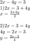 2x-4y=3\\
1) 2x=3+4y\\
x=\frac{3+4y}2\\
\\
2) 2x-3=4y\\
4y=2x-3\\
y=\frac{2x-3}4