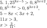 5. \ 1,25^{8x-5} 0,8^{3x+2}, \\ 
0,8^{5-8x} 0,8^{3x+2}, \\ 
5-8x3, \\ 
x \frac{3}{11}; \\