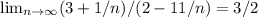 \lim_{n \to \infty} (3+1/n)/(2-11/n)=3/2
