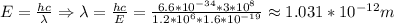 E=
 \frac{hc}{\lambda} \Rightarrow \lambda = 
\frac{hc}{E}=\frac{6.6*10^{-34}*3*10^8}{1.2*10^6*1.6*10^{-19}} \approx 
1.031*10^{-12}m