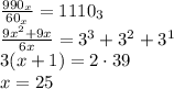 \frac{990_x}{60_x}=1110_3\\
\frac{9x^2+9x}{6x}=3^3 + 3^2+3^1\\
3(x+1)=2\cdot39\\
x = 25