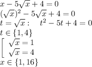 x-5\sqrt x+4=0\\
(\sqrt x)^2-5\sqrt x+4=0\\
t=\sqrt x:\quad t^2-5t+4=0\\
t\in\lbrace1,4\rbrace\\
\left[\begin{array}{l}\sqrt x=1\\
\sqrt x=4\end{array}\right.\\
x\in\left\lbrace1,16\right\rbrace