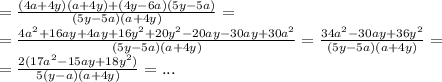 =\frac{(4a+4y)(a+4y)+(4y-6a)(5y-5a)}{(5y-5a)(a+4y)}=\\=\frac{4a^2+16ay+4ay+16y^2+20y^2-20ay-30ay+30a^2}{(5y-5a)(a+4y)}=\frac{34a^2-30ay+36y^2}{(5y-5a)(a+4y)}=\\=\frac{2(17a^2-15ay+18y^2)}{5(y-a)(a+4y)}=...\\
