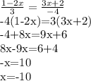 \frac{1-2x}{3}= \frac{3x+2}{-4} 

-4(1-2x)=3(3x+2)

-4+8x=9x+6

8x-9x=6+4

-x=10

x=-10