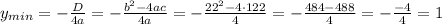 y_{min}=-\frac{D}{4a}=-\frac{b^2-4ac}{4a}=-\frac{22^2-4\cdot 122}{4}=
-\frac{484-488}4=-\frac{-4}4=1