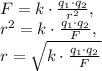 F=k\cdot \frac{q_1\cdot q_2}{r^2}, \\ 
r^2=k\cdot \frac{q_1\cdot q_2}{F}, \\ 
r=\sqrt{k\cdot \frac{q_1\cdot q_2}{F}}