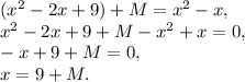 (x^2 - 2x + 9) + M = x^2 - x, \\ 
 x^2 - 2x + 9 + M - x^2 + x = 0, \\ 
-x + 9 + M = 0, \\ 
x = 9 + M.