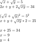 
 \sqrt{x}+\sqrt{y}=5\\
 2x+y+2\sqrt{xy}=34\\\\
 (\sqrt{x}+\sqrt{y})^2=5^2\\
 x+y+\sqrt{xy} * 2 = 25\\
\\
 x+25=34\\
x=9\\
y=4\\\\
