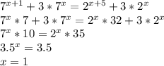 7^{x+1} + 3*7^x=2^{x+5}+3*2^x\\
 7^x*7+3*7^x = 2^x*32+3*2^x\\
 7^x*10=2^x*35\\
 3.5^x=3.5\\
 x=1\\
