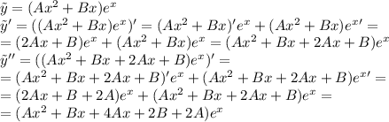 \tilde y=(Ax^2+Bx)e^x \\ \tilde y'=((Ax^2+Bx)e^x)'=(Ax^2+Bx)'e^x+(Ax^2+Bx)e^x'= \\ 
=(2Ax+B)e^x+(Ax^2+Bx)e^x=(Ax^2+Bx+2Ax+B)e^x \\\tilde y'' =((Ax^2+Bx+2Ax+B)e^x )'= \\ 
=(Ax^2+Bx+2Ax+B)'e^x+(Ax^2+Bx+2Ax+B)e^x'= \\ 
=(2Ax+B+2A)e^x+(Ax^2+Bx+2Ax+B)e^x= \\ 
=(Ax^2+Bx+4Ax+2B+2A)e^x