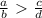 \frac{a}{b} \ \textgreater \ \frac{c}{d
}