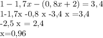 1-1,7x - (0,8 x +2) = 3,4


1-1,7x -0,8 x -3,4 x =3,4

-2,5 x = 2,4

x=0,96


