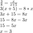 \frac{3}{8} = \frac{x}{x+5} \\ 
3(x+5) = 8*x \\ 
 3x+15=8x \\ 
15=8x-3x \\ 
15=5x \\ 
x=3