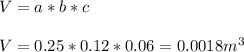 \\ V=a*b*c \\ 
 \\ V=0.25*0.12*0.06=0.0018 m^{3} \\