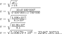 v= \sqrt{ \frac{gr^2}{r+h} } \\
 v=\sqrt{\frac{10*6'400'000^2}{6'400'000+1'700'000}}\\ v=\sqrt{\frac{4.096*10^{13}}{8.1*10^6}}\\
v=\sqrt{\frac{40.96*10^6}{8.1}}\\
v=\sqrt{5.05679 * 10^6}=22487.30753...