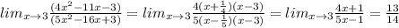 lim_{x\to3} \frac{(4x^2 -11x-3)}{(5x^2 -16x+3)}=lim_{x\to3}\frac{4(x+\frac{1}{4})(x-3)}{5(x-\frac{1}{5})(x-3)}=lim_{x\to3}\frac{4x+1}{5x-1}=\frac{13}{14}
