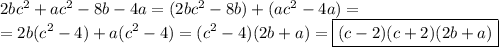 2bc^2+ac^2-8b-4a=(2bc^2-8b)+(ac^2-4a)=\\=2b(c^2-4)+a(c^2-4)=(c^2-4)(2b+a)=\boxed{(c-2)(c+2)(2b+a)}