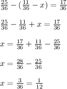 \frac{25}{36}-( \frac{11}{36}-x)= \frac{17}{36} \\ \\ 
 \frac{25}{36}-\frac{11}{36}+x= \frac{17}{36} \\ \\ 
x = \frac{17}{36}+\frac{11}{36}- \frac{25}{36} \\ \\ 
x = \frac{28}{36}-\frac{25}{36} \\ \\ 
x = \frac{3}{36} = \frac{1}{12}