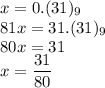 x=0.(31)_9\\
81x=31.(31)_9\\
80x=31\\
x=\dfrac{31}{80}