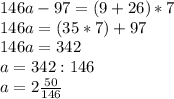 146a-97=(9+26)*7 \\ 
146a=(35*7)+97 \\ 
146a=342 \\ 
a=342:146 \\ 
a= 2\frac{50}{146}